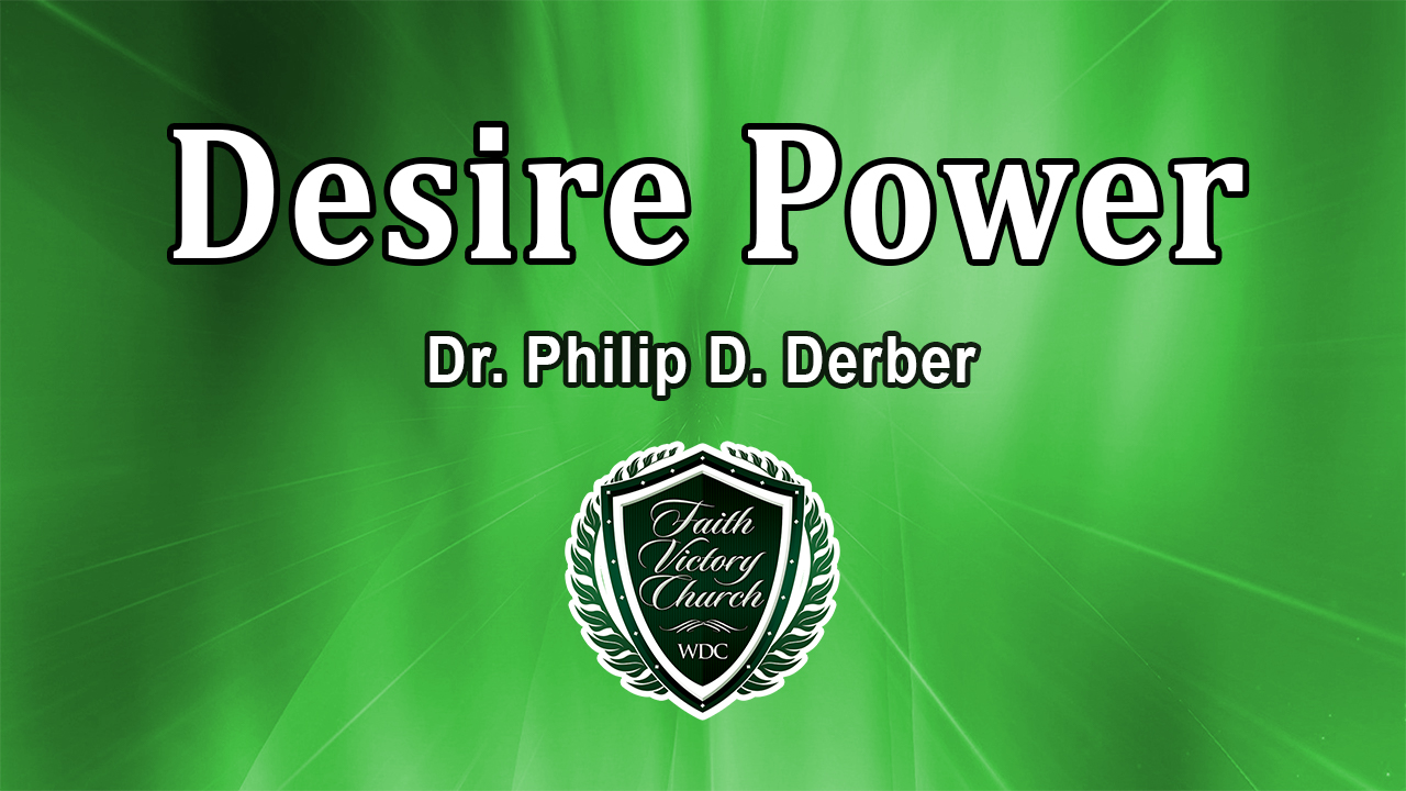 Dr. Philip D. Derber preaches on the power of desire and how it is directly connected to your faith.