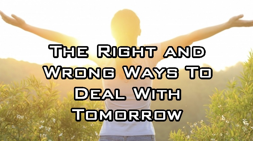 The Right and Wrong Way to Deal With Tomorrow