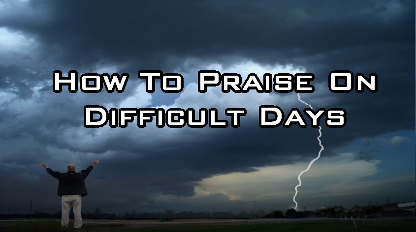 How to Praise On Difficult Days Part 1