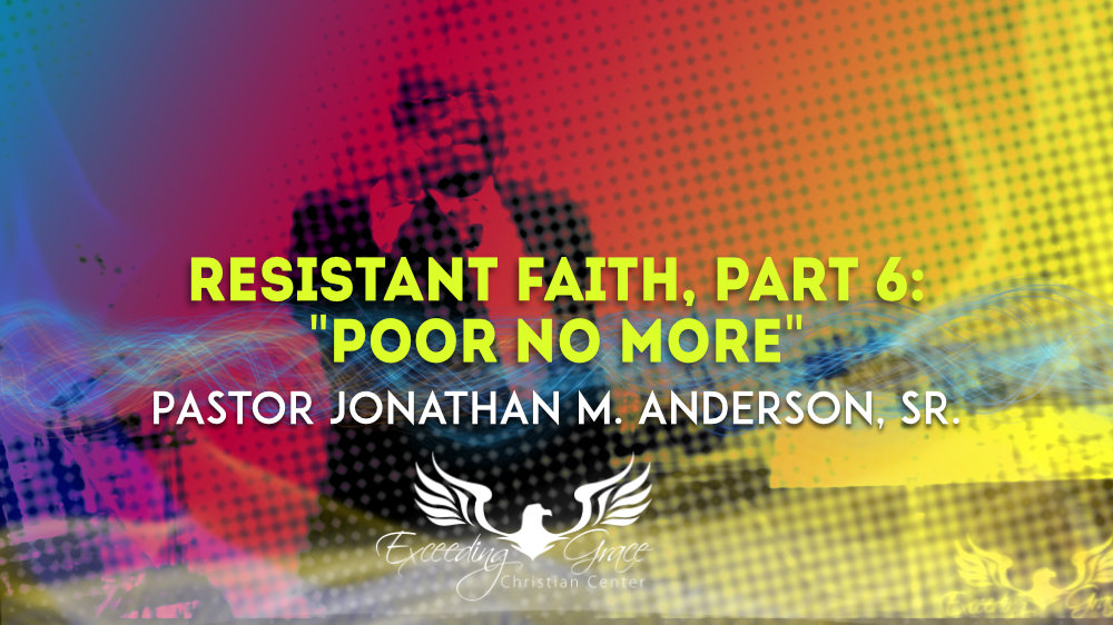 Resistant Faith Part 6 Poor No More