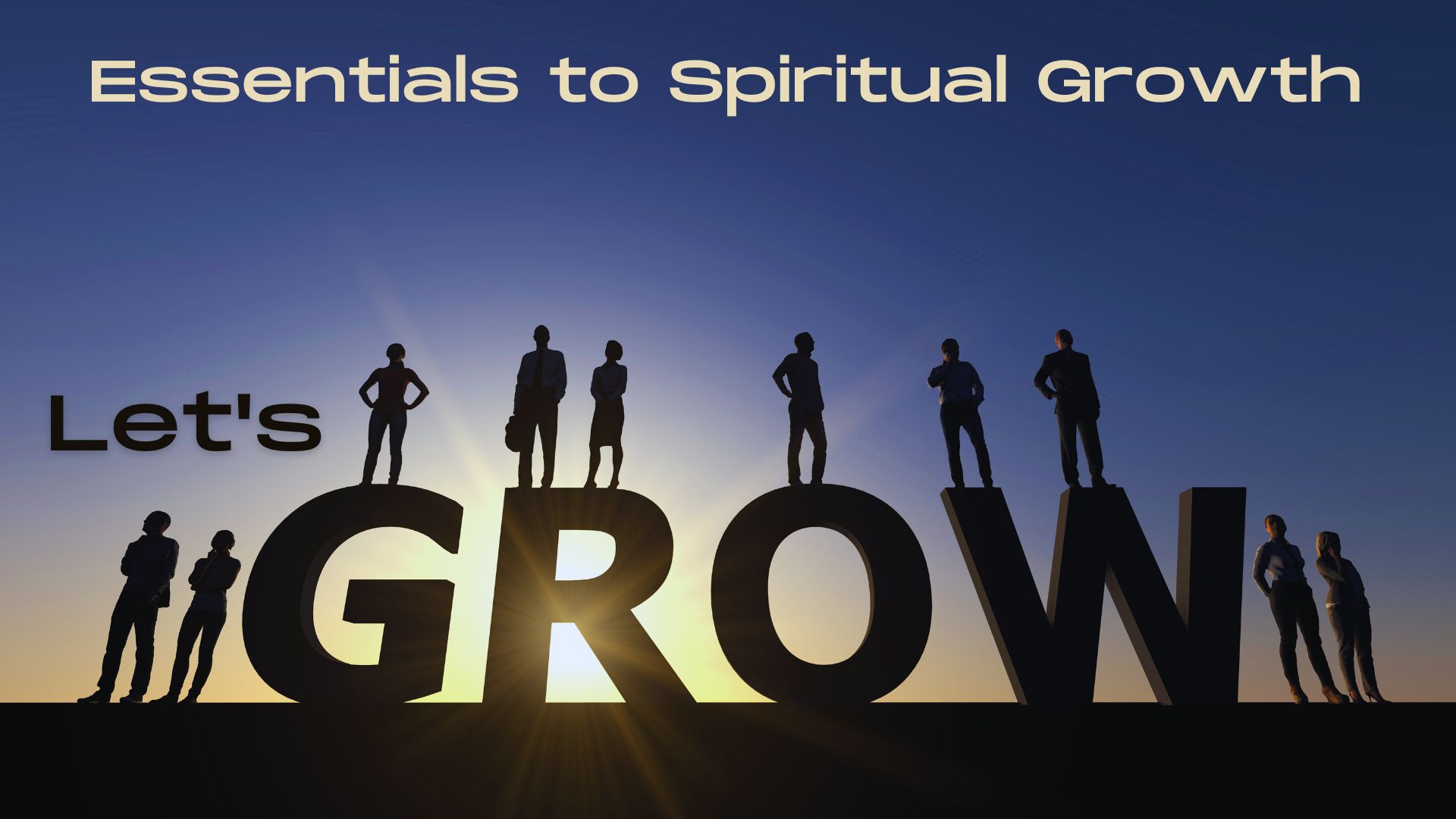 Let's Grow- Essentials to Spiritual Growth