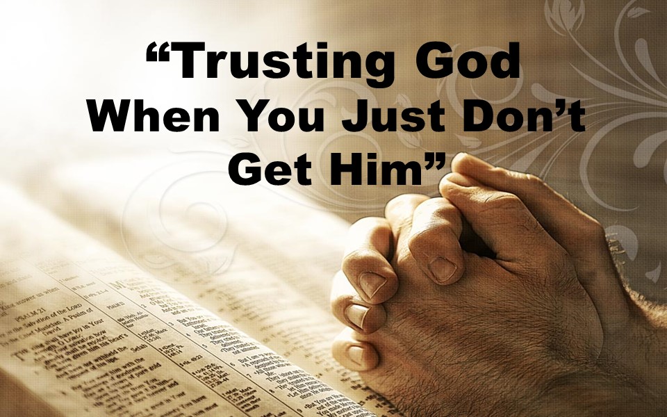 Trusting God When You Just Dont Get Him