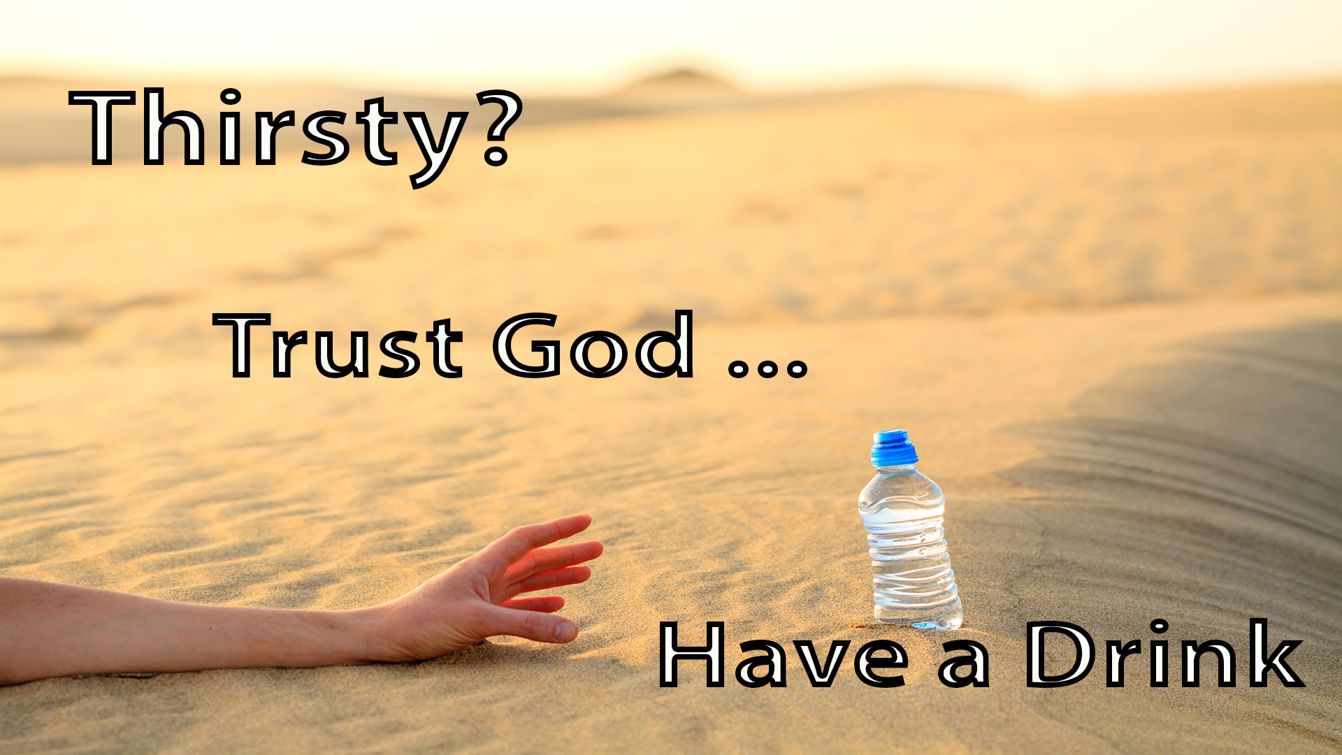 Thirsty? Trust God! Have A Drink!