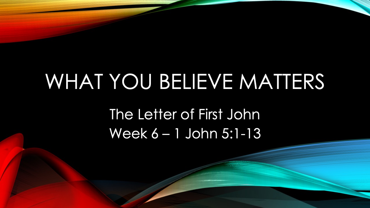 What You Believe Matters First John  Week 6