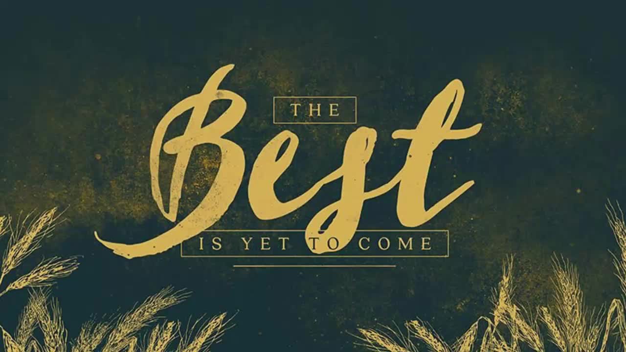 The Best is Yet to Come The Greater Glory