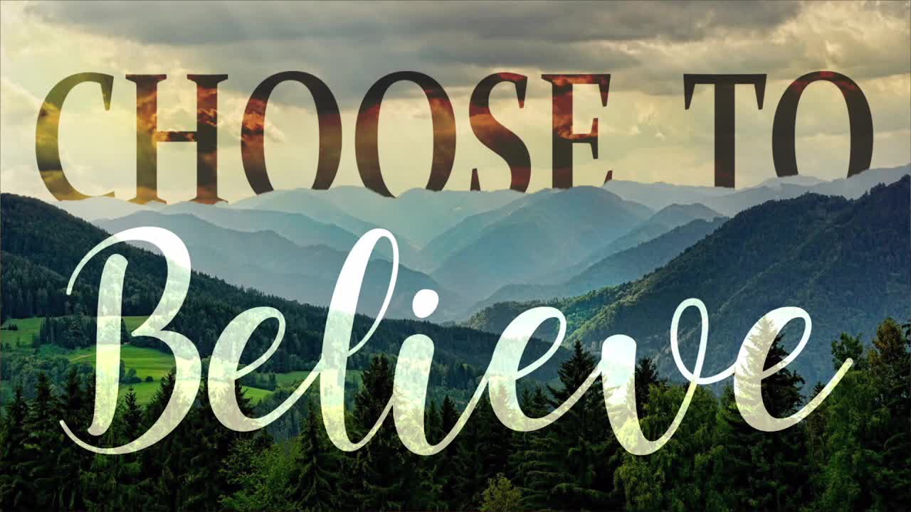 “Choose to Believe.”