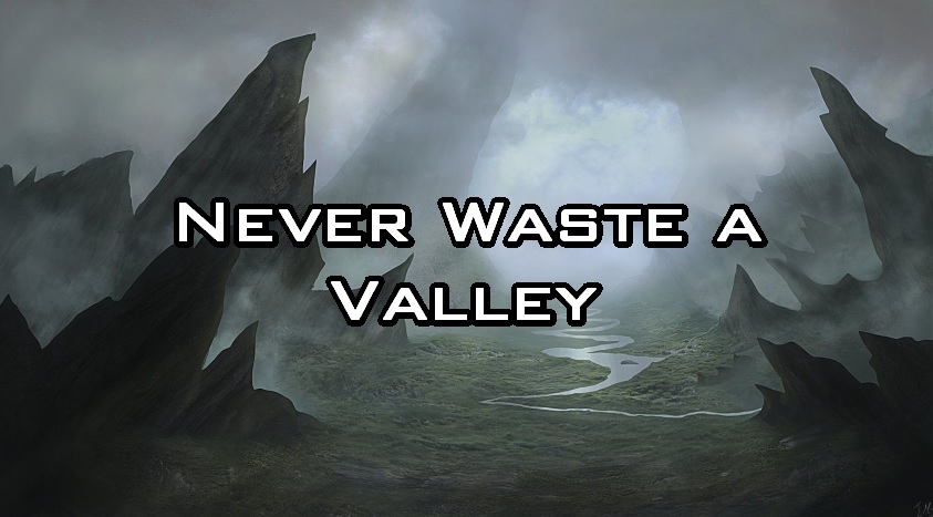Never Waste a Valley
