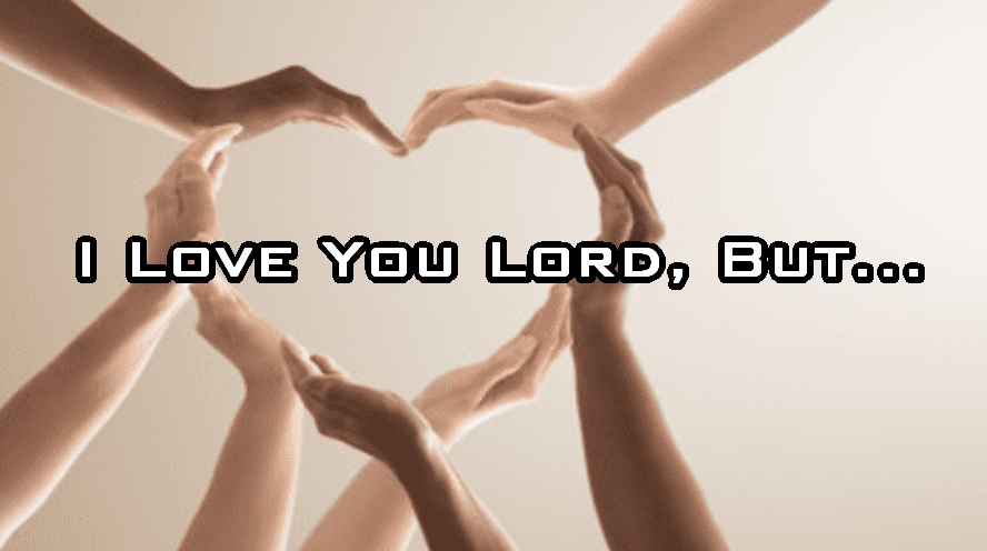I Love You Lord, But...