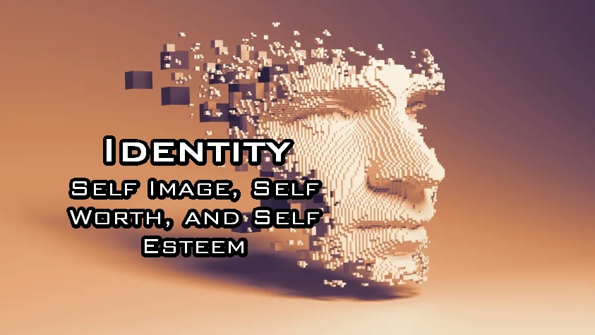 Identity  Self Image Self Worth and Self E