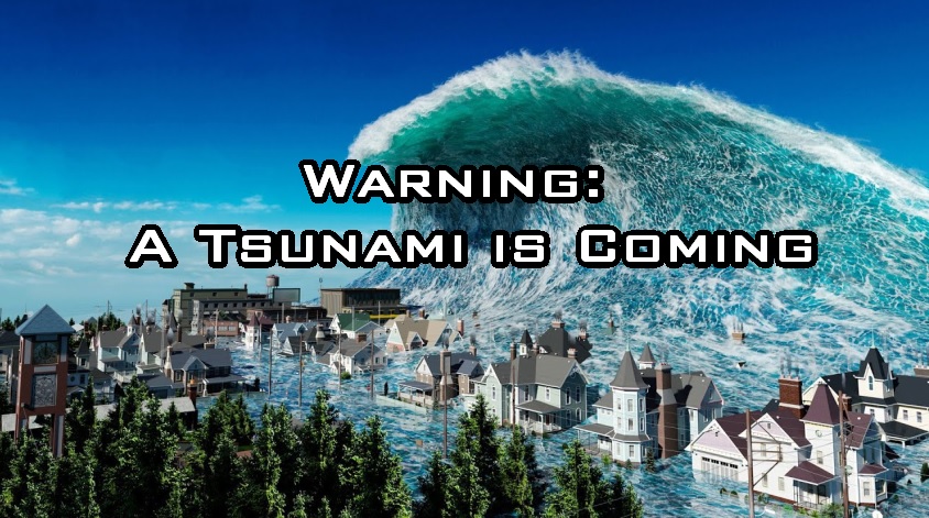 Warning- A Tsunami is Coming