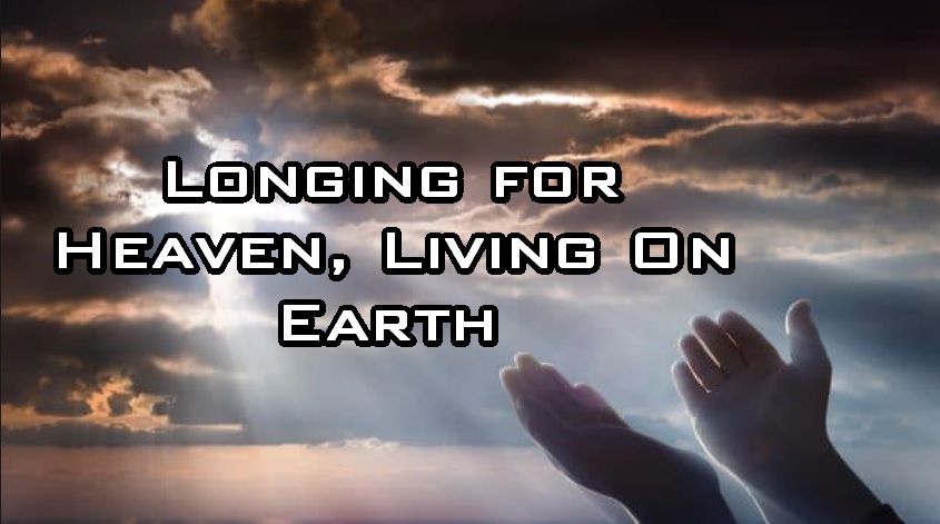 Longing for Heaven Living on Earth