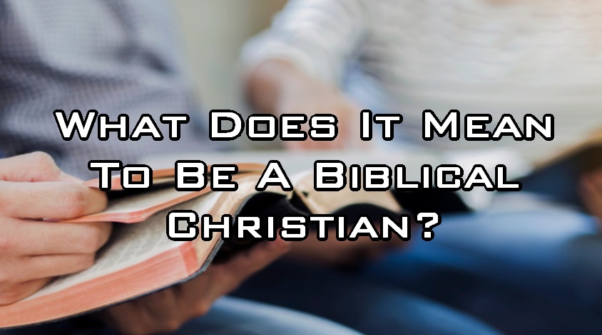 What Does It Mean To Be A Biblical Christian?