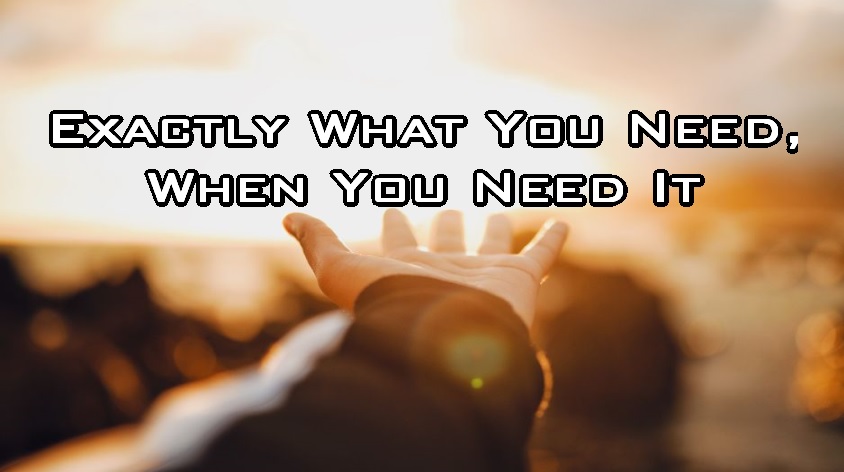 Exactly What You Need When You Need It