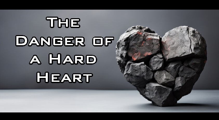 The Danger of a Hard Heart