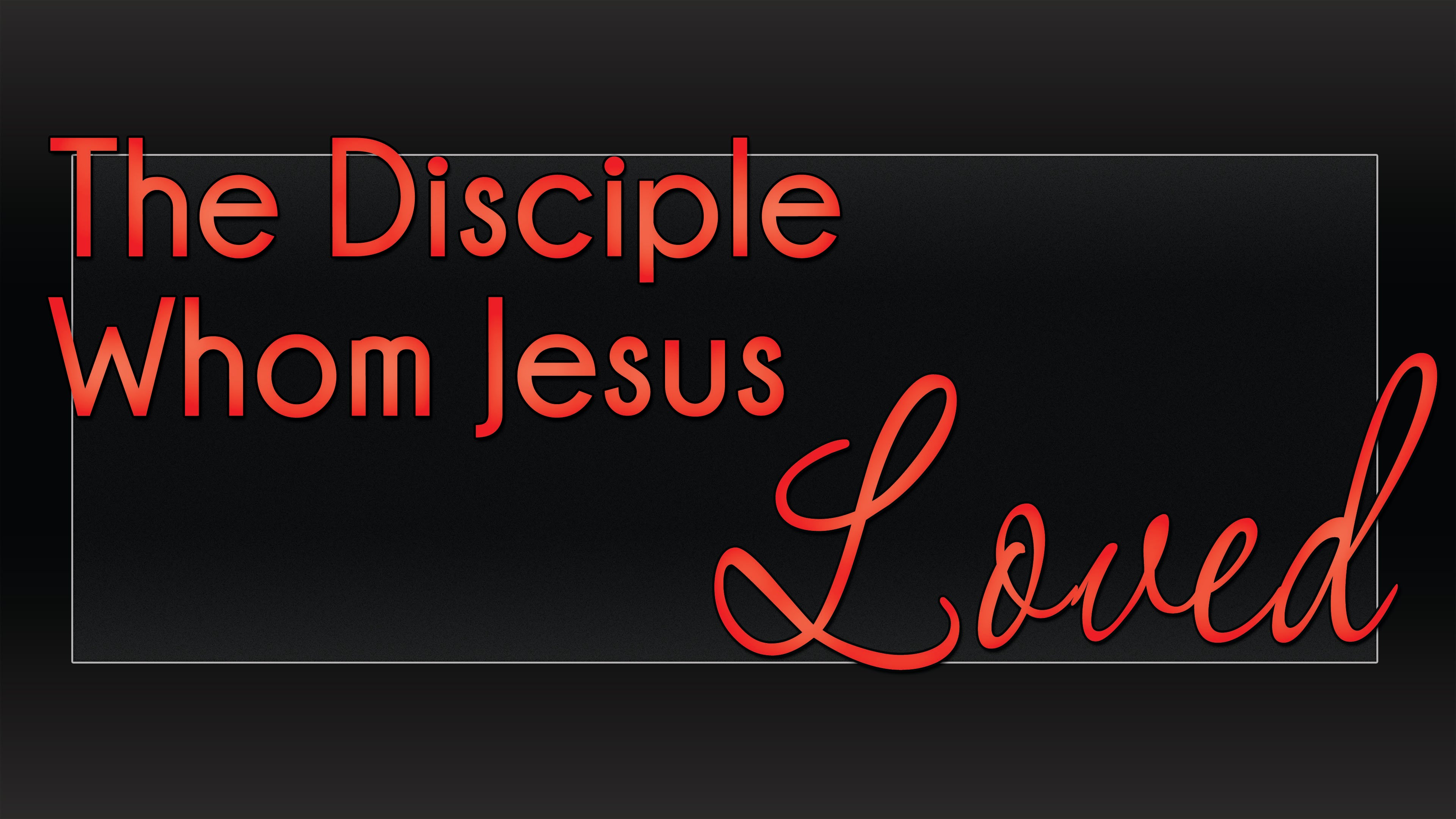The Disciple Jesus Loved