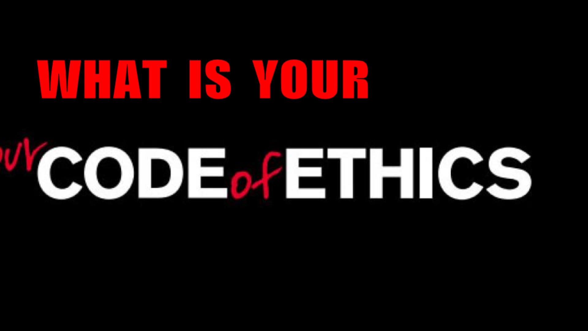 Code of Ethics, What is Yours?