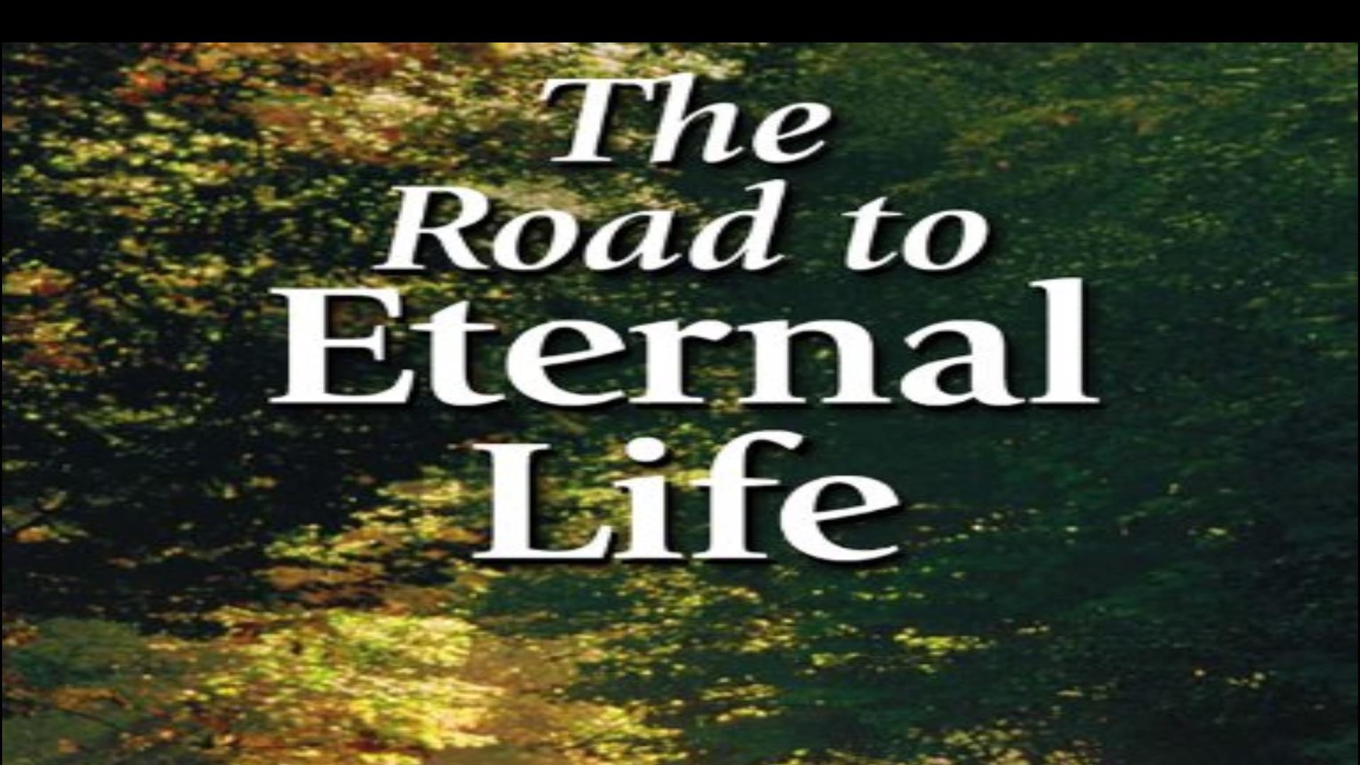 The Road To Eternal Life