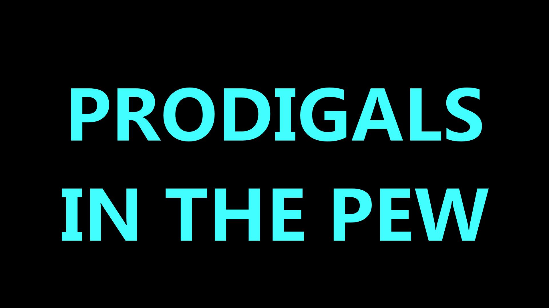 PRODIGALS IN THE PEWS