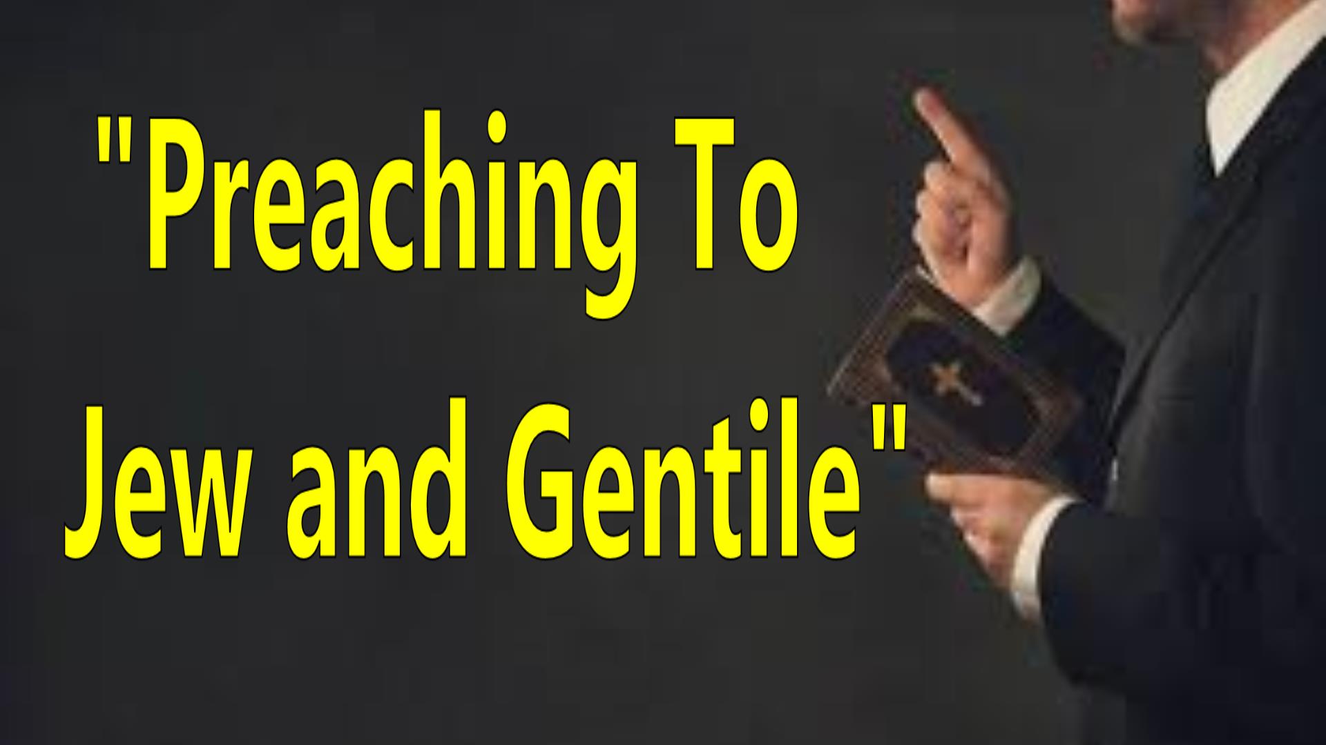 PREACHING TO JEWS AND GENTILES