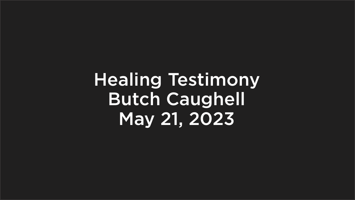 Healing Testimony - Butch Caughell