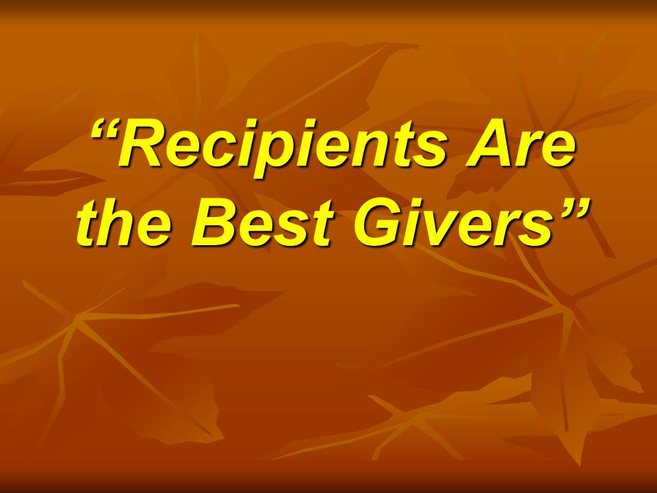 Recipients Are the Best Givers