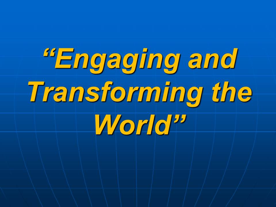 Engaging and Transforming the World