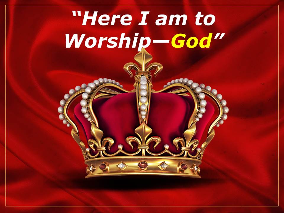 Here I Am to Worship--God