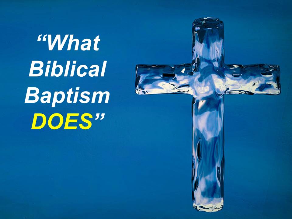 What Biblical Baptism DOES