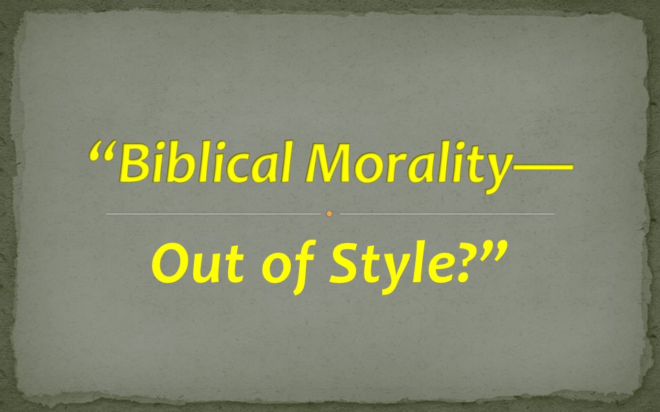 Biblical Morality - Out of Style?