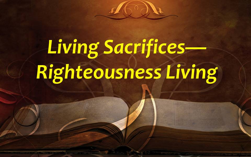 Living Sacrifices--Righteousness Living