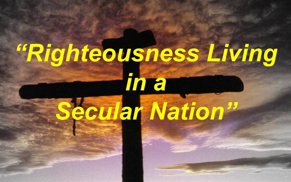 Righteousness Living in a Secular Nation