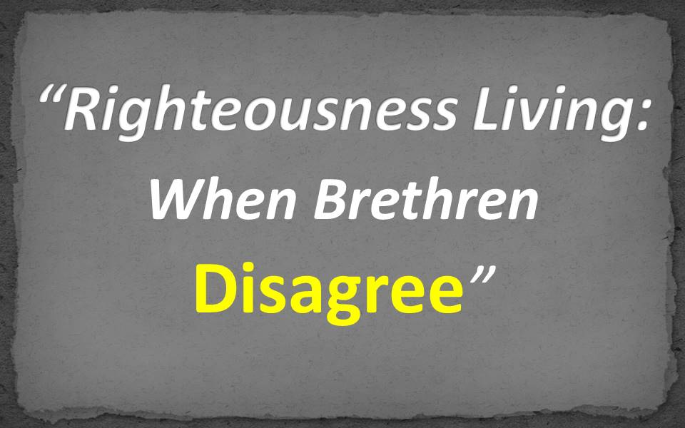 Righteousness Living--When Brethren Disagree