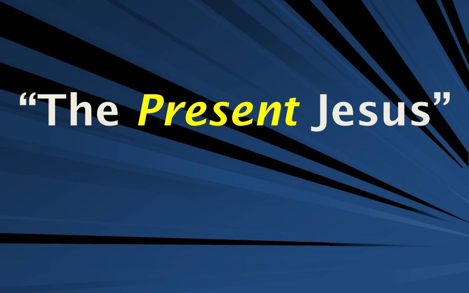  The Present Jesus