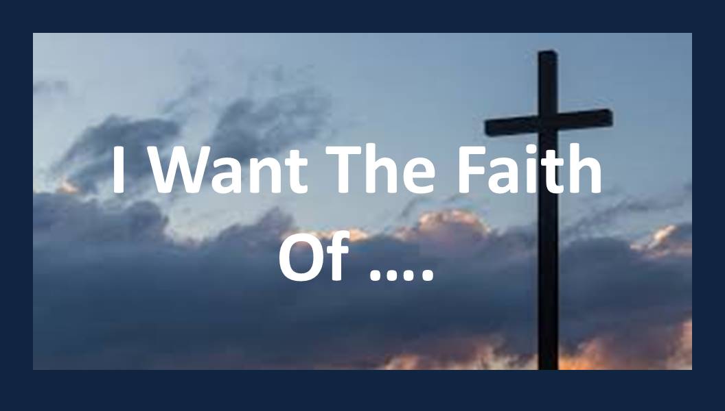 I Want The Faith Of ....