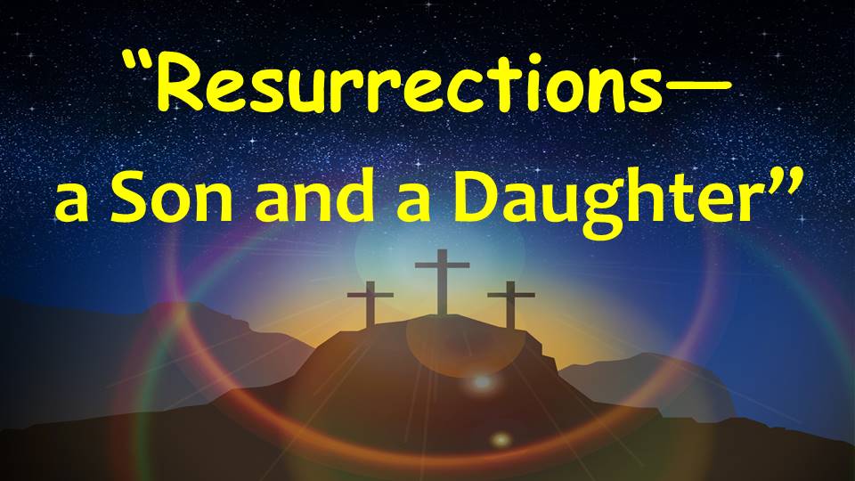 Resurrections - a Son and a Daughter