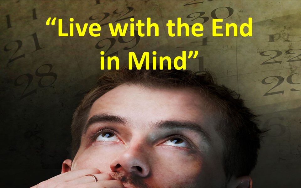 Live with the End in Mind