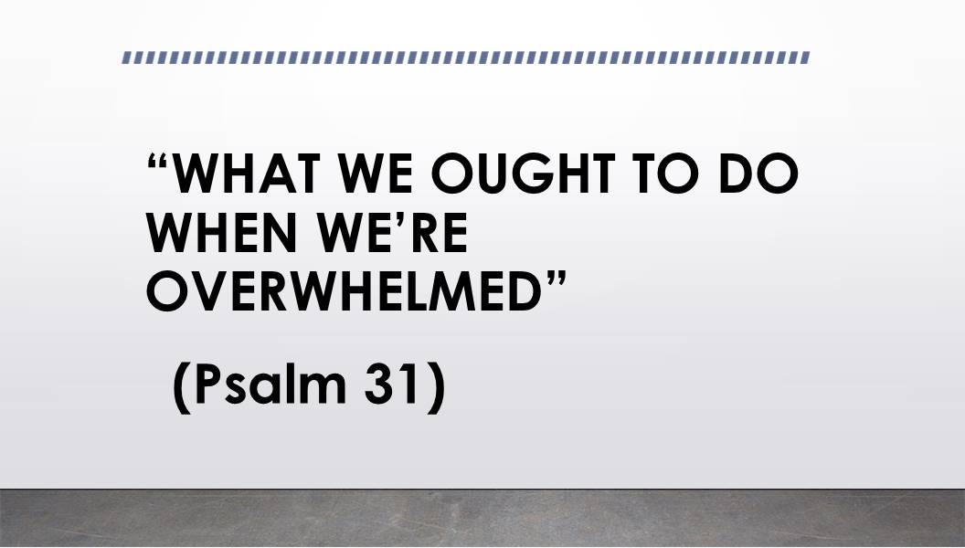 What We Ought To Do When We Are Overwhelmed
