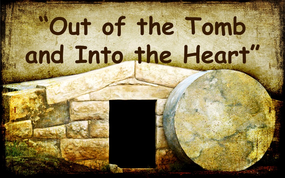 "Out of the Tomb and Into the Heart"