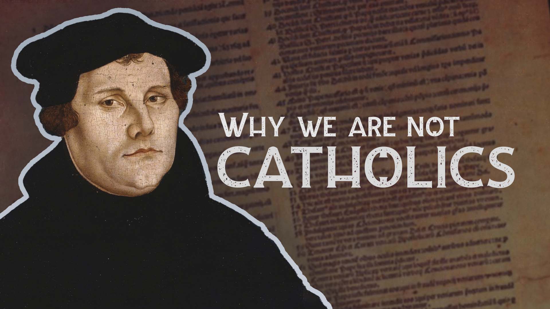 Why We Are Not Catholics