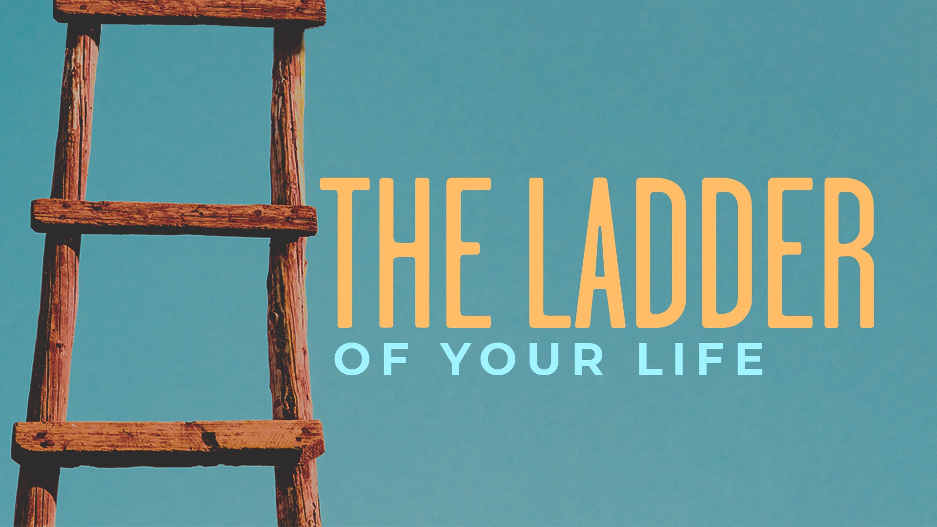 The Ladder of Your Life