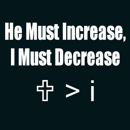 "He Must Increase, But I Must Decrease"