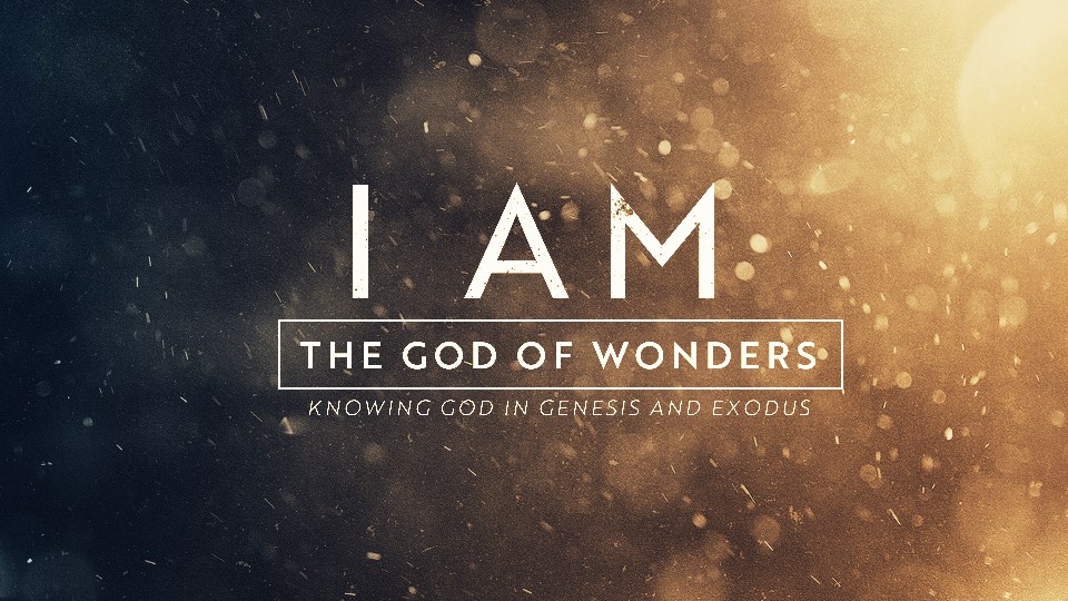 I AM The God of Wonders-Knowing God in Gen-Ex
